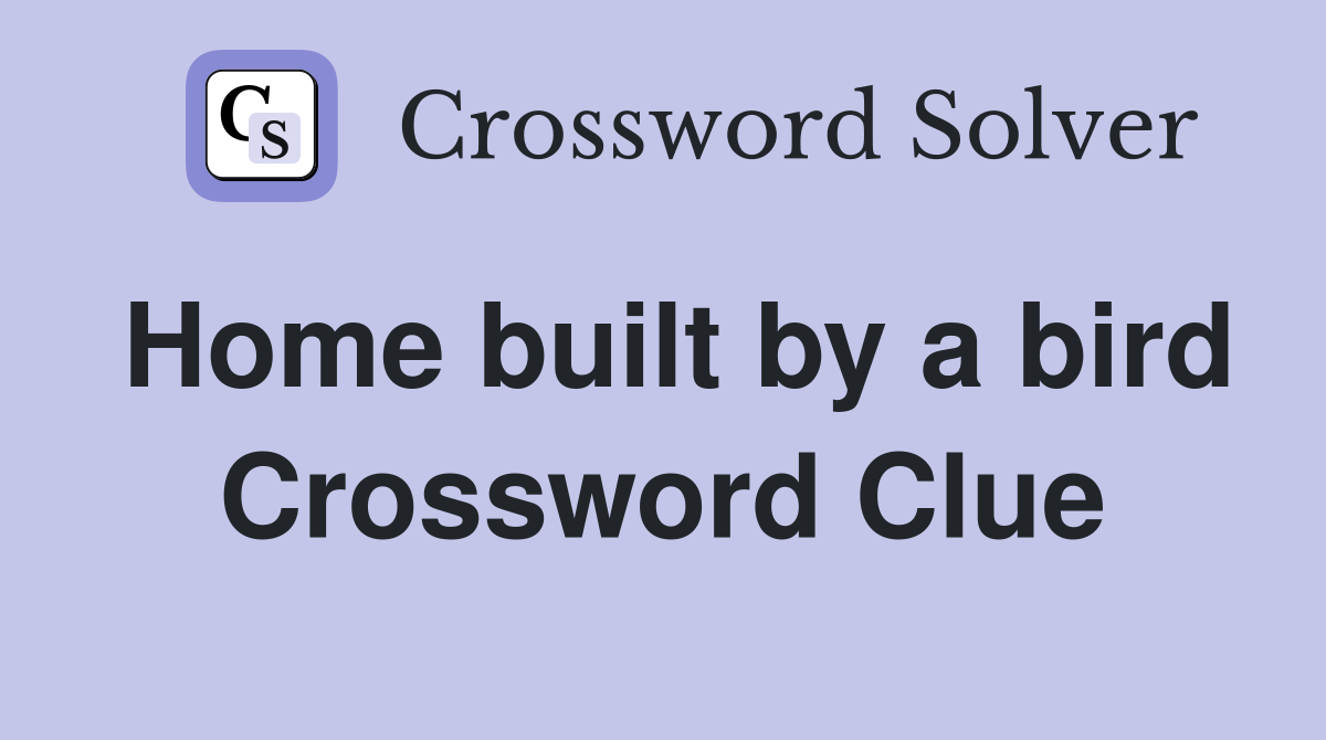 Home built by a bird Crossword Clue