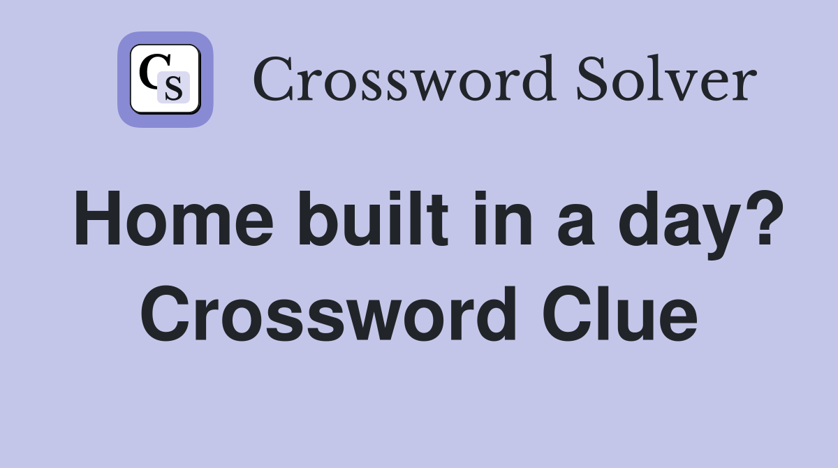 Home built in a day? Crossword Clue