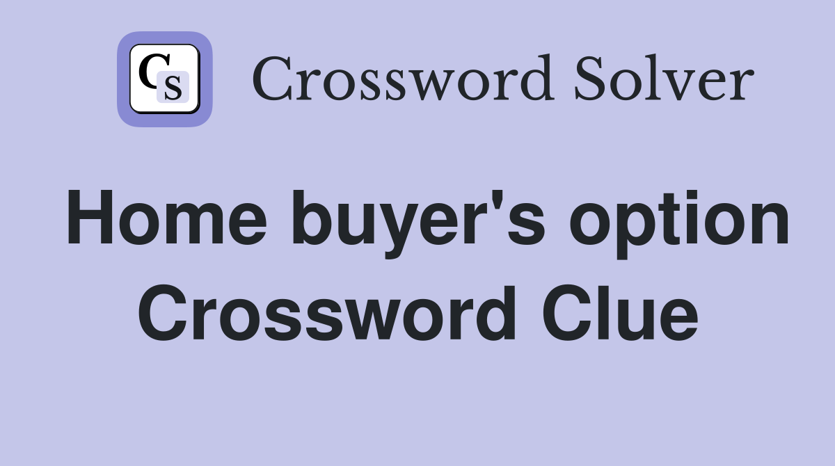 Home buyer's option Crossword Clue