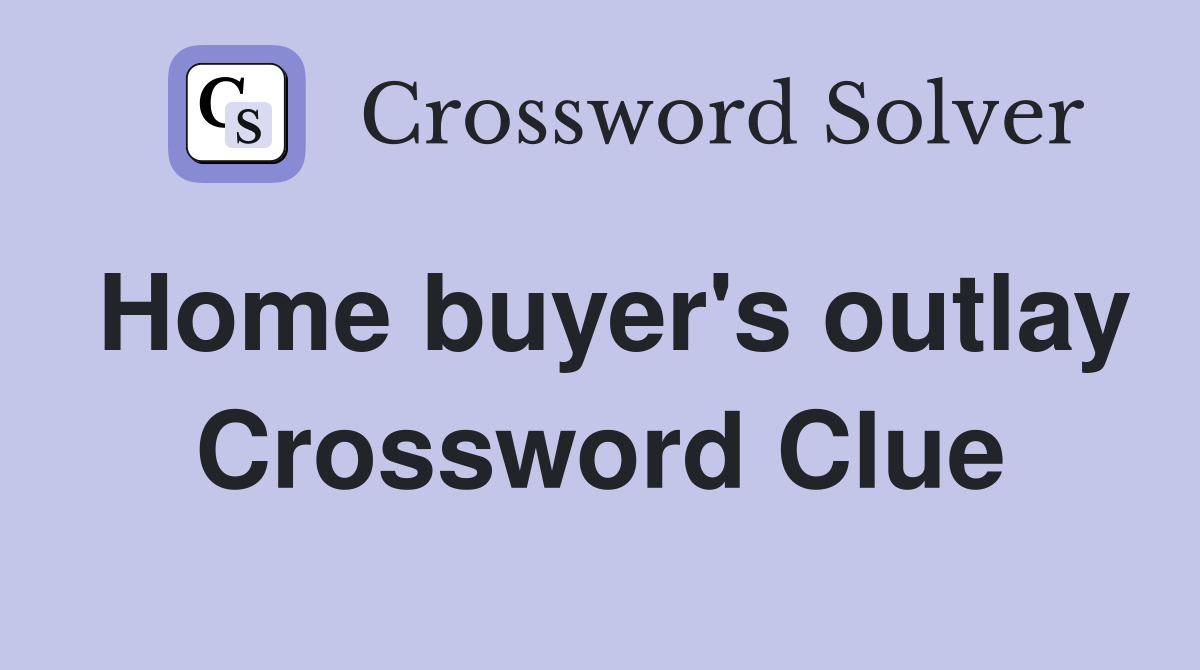 Home buyer's outlay Crossword Clue