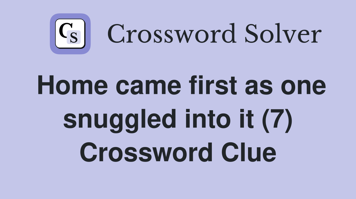 Home came first as one snuggled into it (7) Crossword Clue