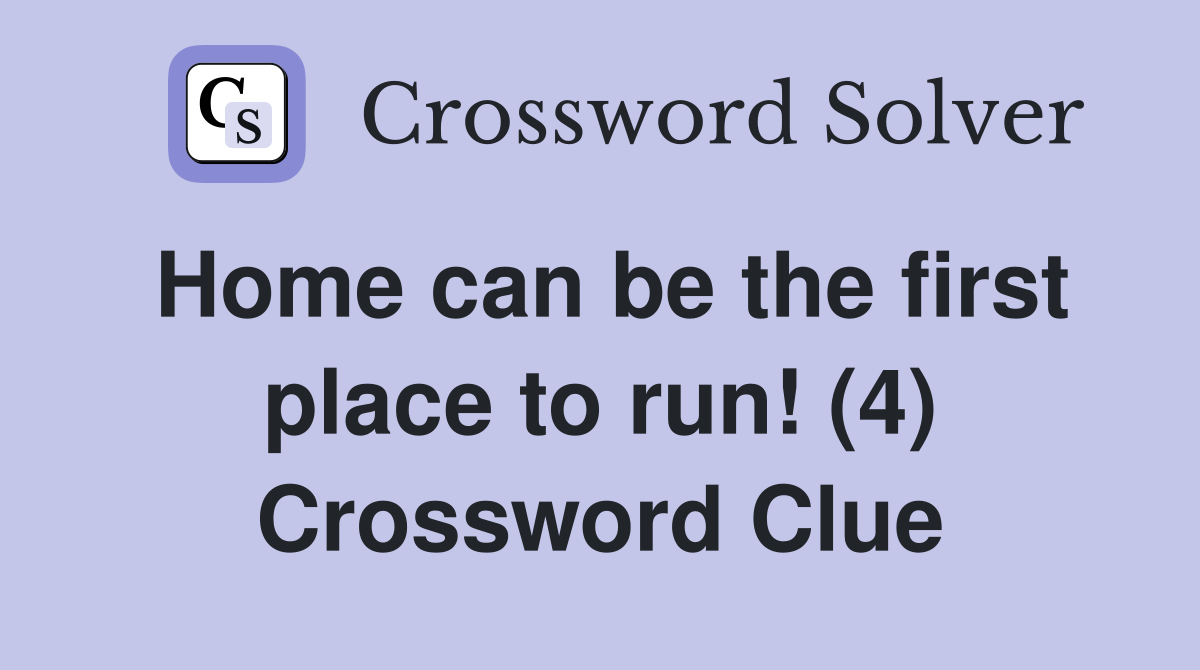 Home can be the first place to run! (4) Crossword Clue