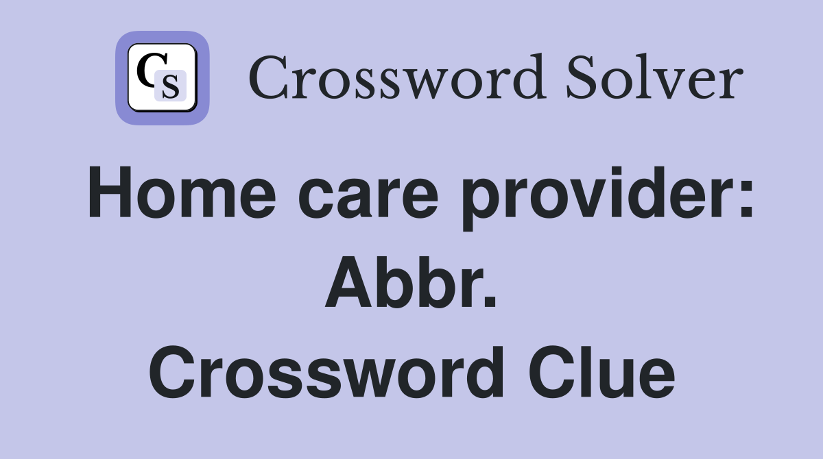 Home care provider: Abbr. Crossword Clue