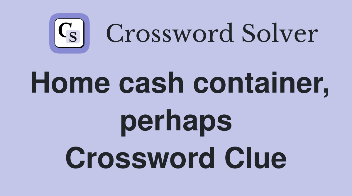 Home cash container, perhaps Crossword Clue