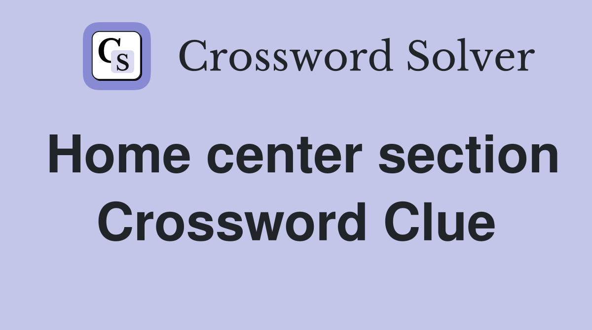Home center section Crossword Clue