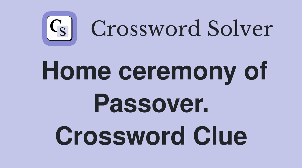 Home ceremony of Passover. Crossword Clue