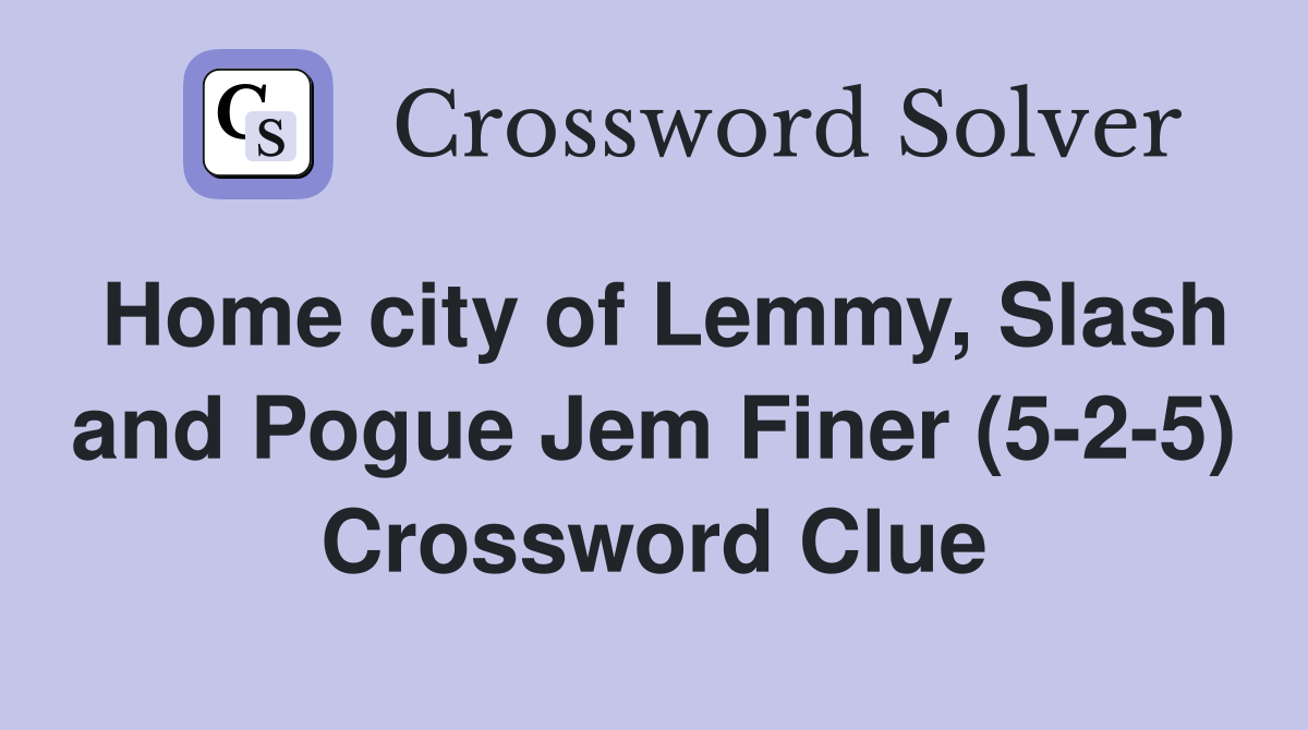 Home city of Lemmy, Slash and Pogue Jem Finer (5-2-5) Crossword Clue