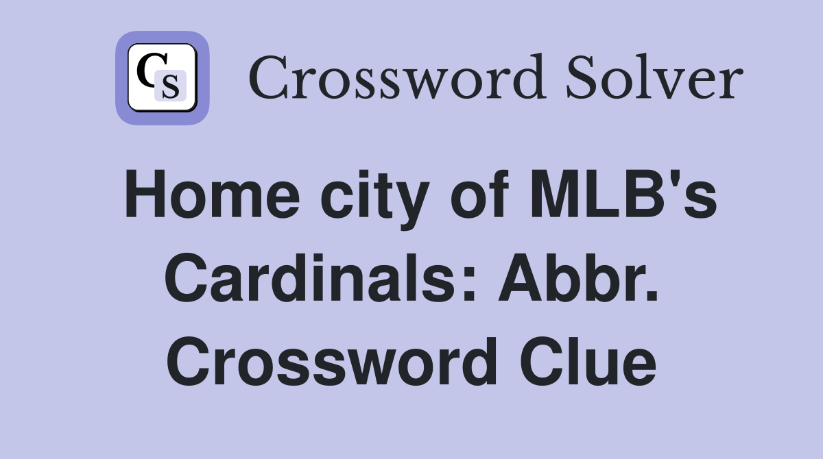 Home city of MLB's Cardinals: Abbr. Crossword Clue