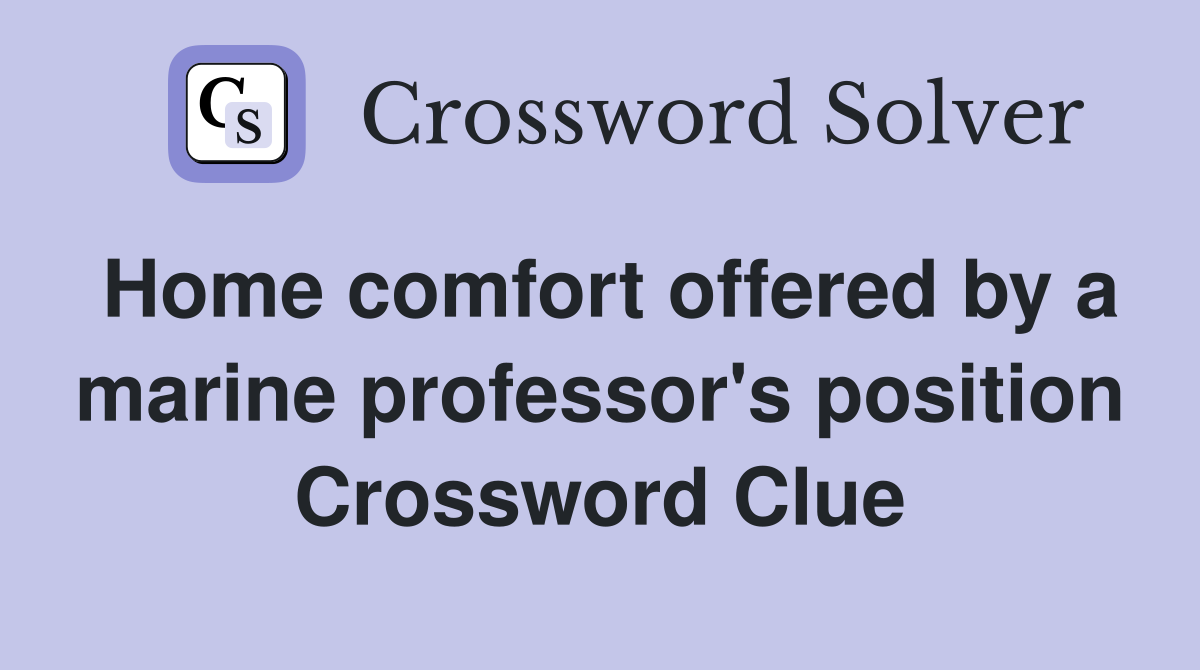 Home comfort offered by a marine professor's position Crossword Clue