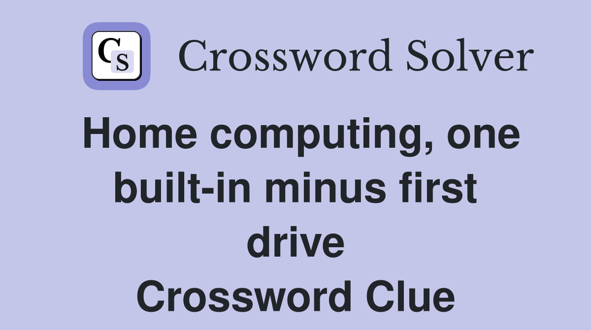 Home computing, one built-in minus first drive Crossword Clue