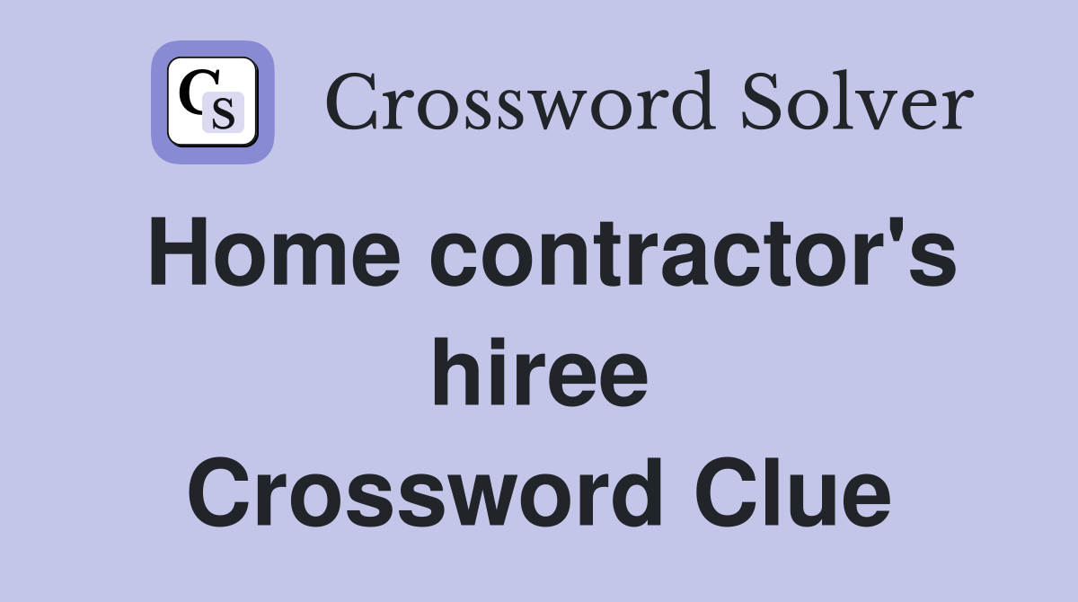 Home contractor's hiree Crossword Clue