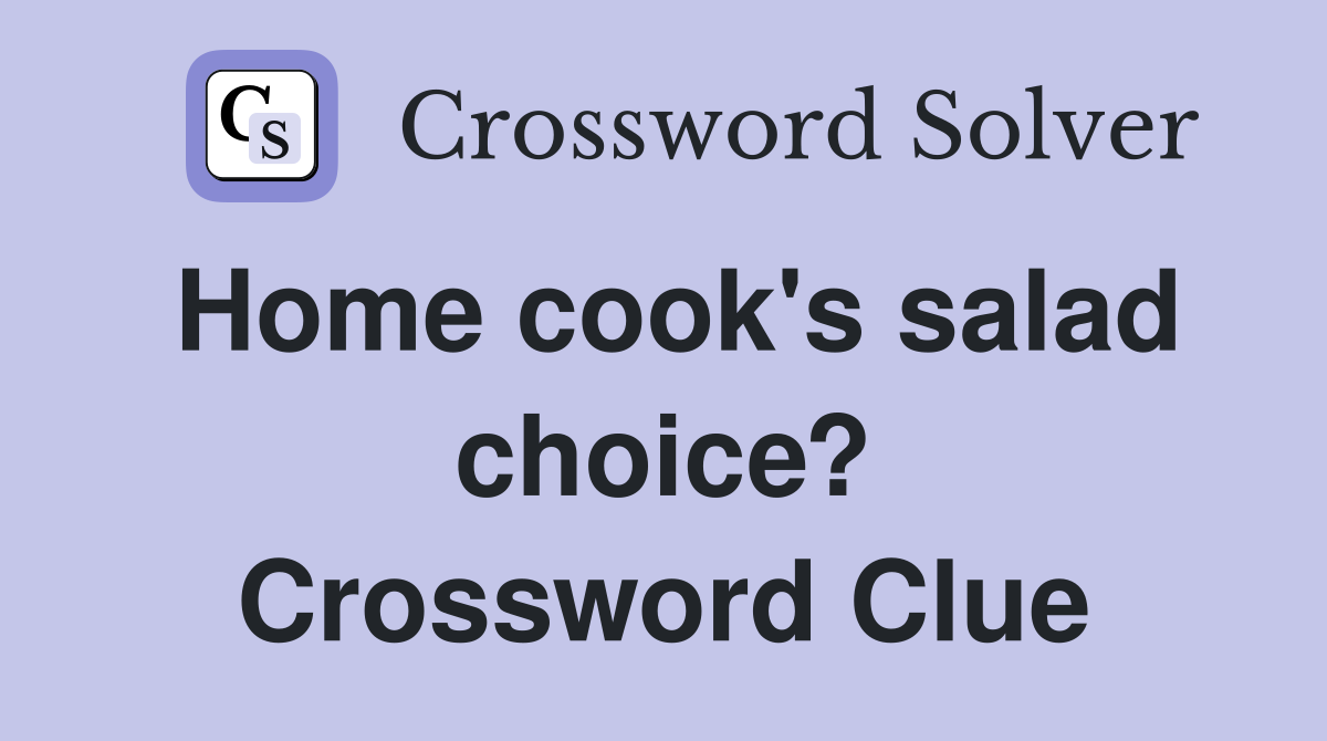 Home cook's salad choice? Crossword Clue