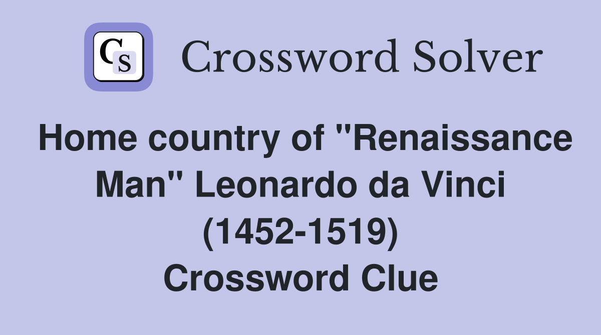 Home country of "Renaissance Man" Leonardo da Vinci (1452-1519) Crossword Clue