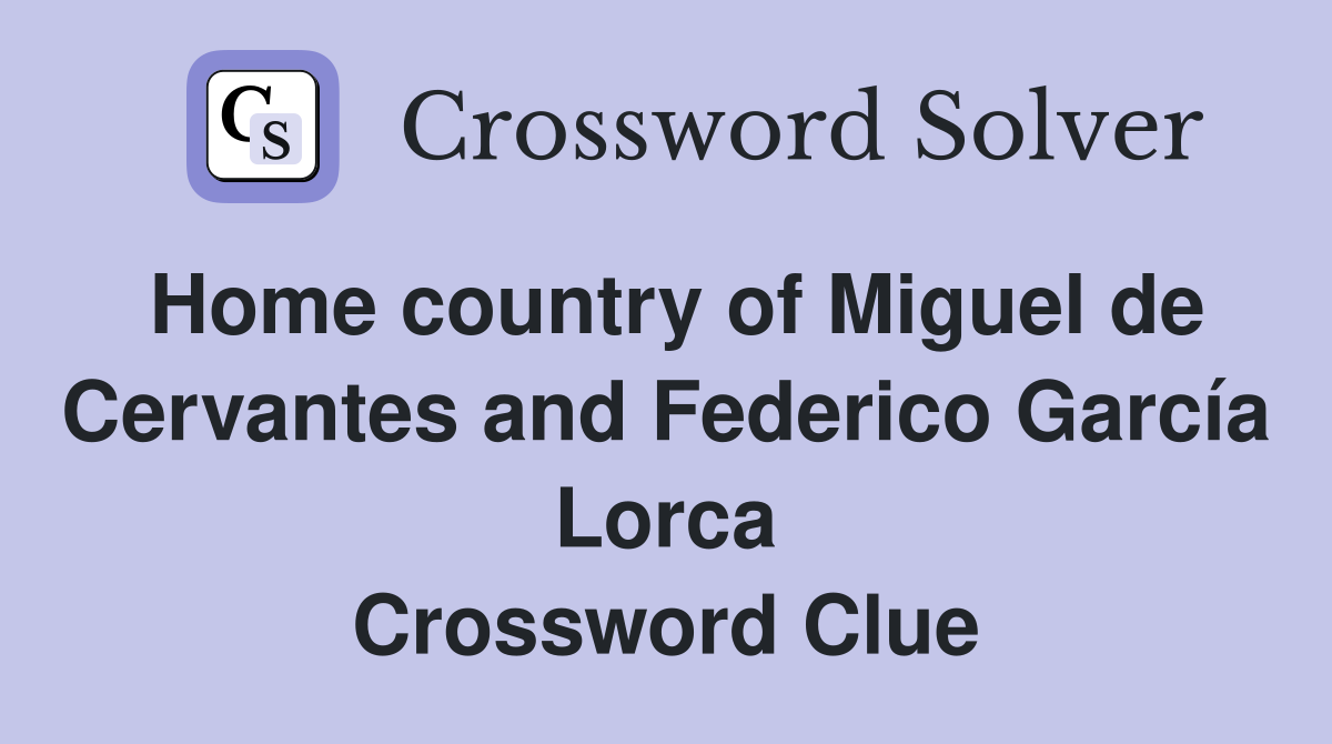 Home country of Miguel de Cervantes and Federico García Lorca Crossword Clue