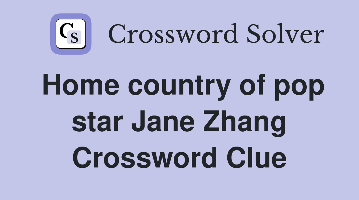 Home country of pop star Jane Zhang Crossword Clue