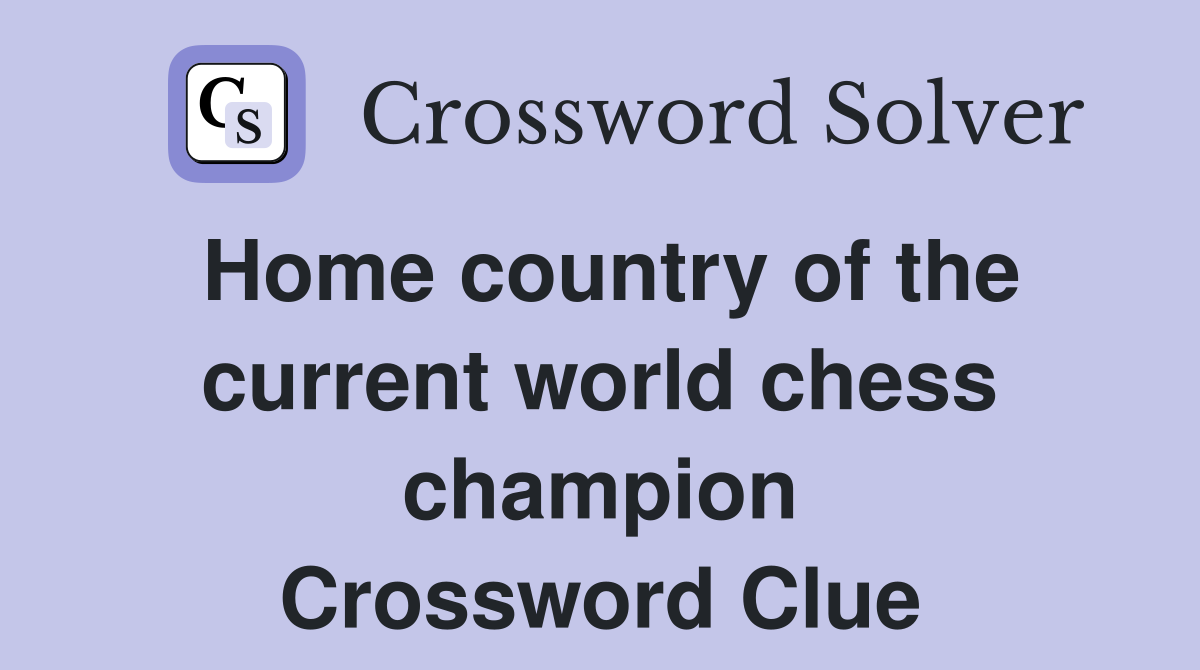 Home country of the current world chess champion Crossword Clue