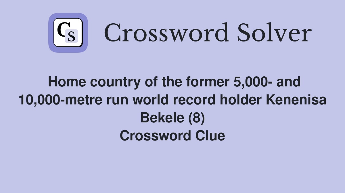 Home country of the former 5,000- and 10,000-metre run world record holder Kenenisa Bekele (8) Crossword Clue