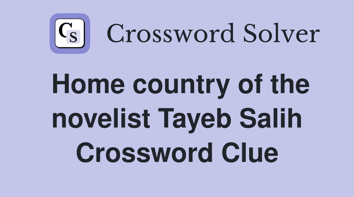 Home country of the novelist Tayeb Salih Crossword Clue