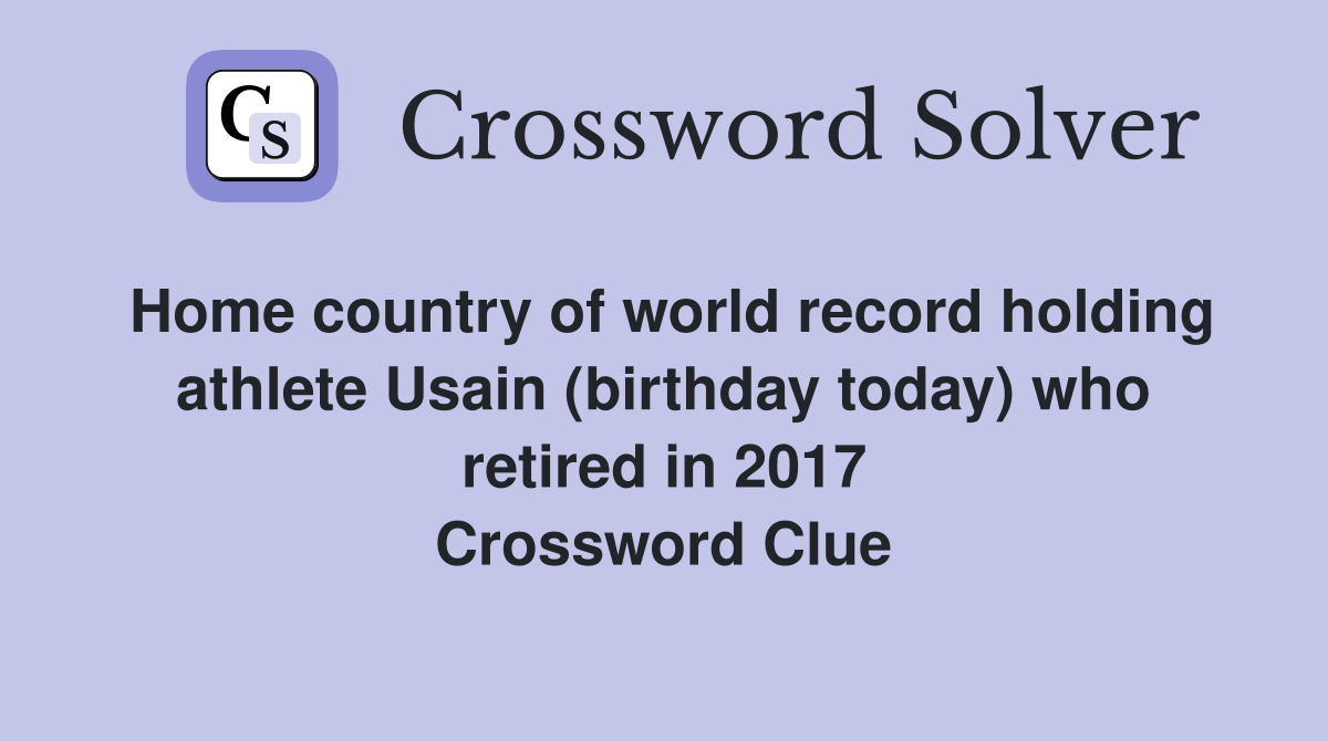 Home country of world record holding athlete Usain (birthday today) who retired in 2017 Crossword Clue