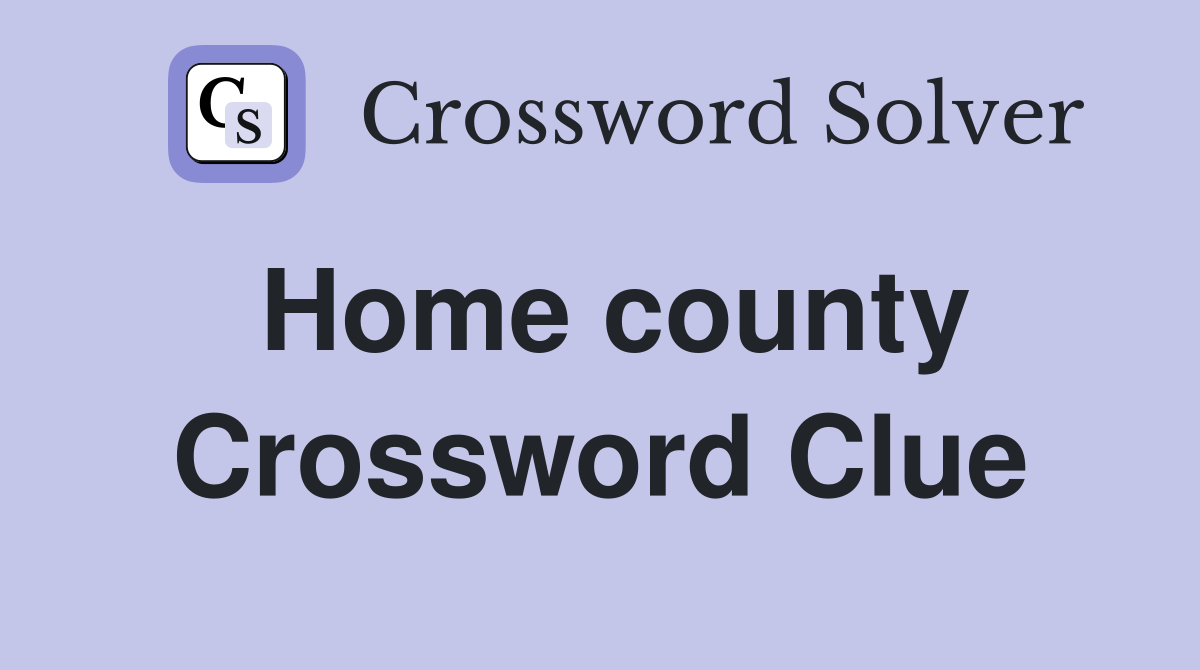 Home county Crossword Clue