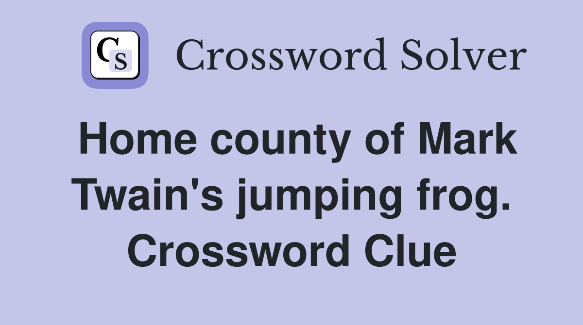Home county of Mark Twain's jumping frog. Crossword Clue