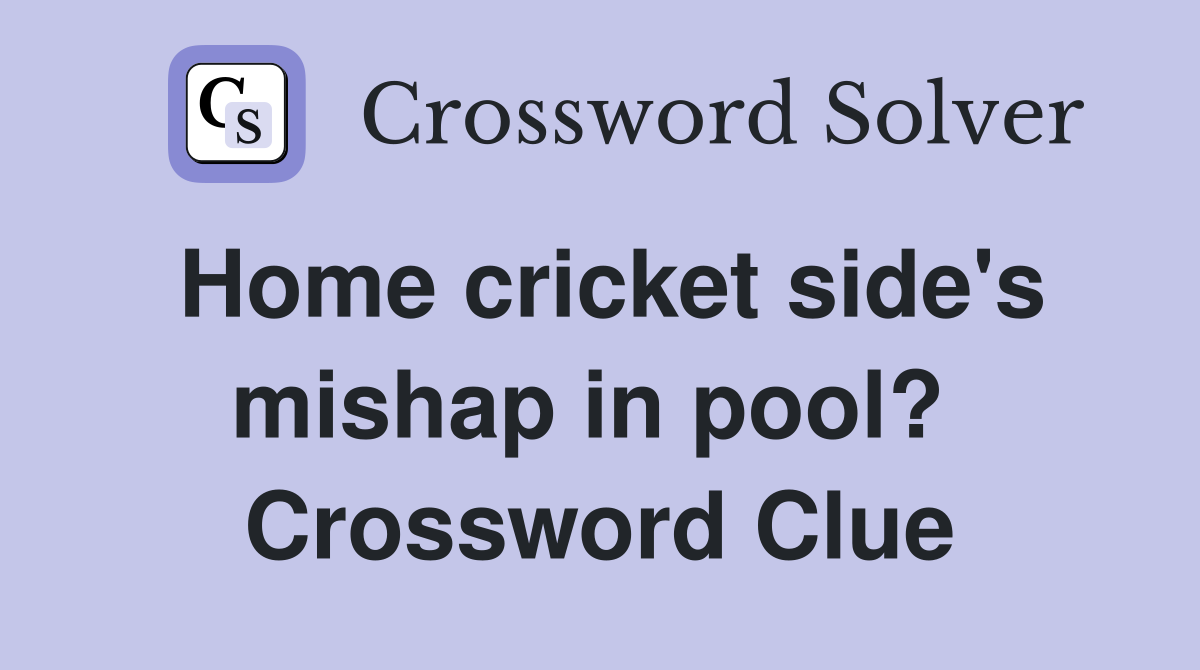 Home cricket side's mishap in pool?  Crossword Clue