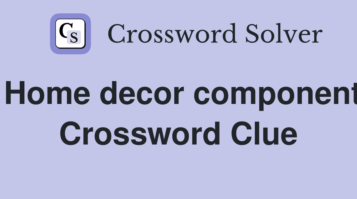 Home decor component Crossword Clue