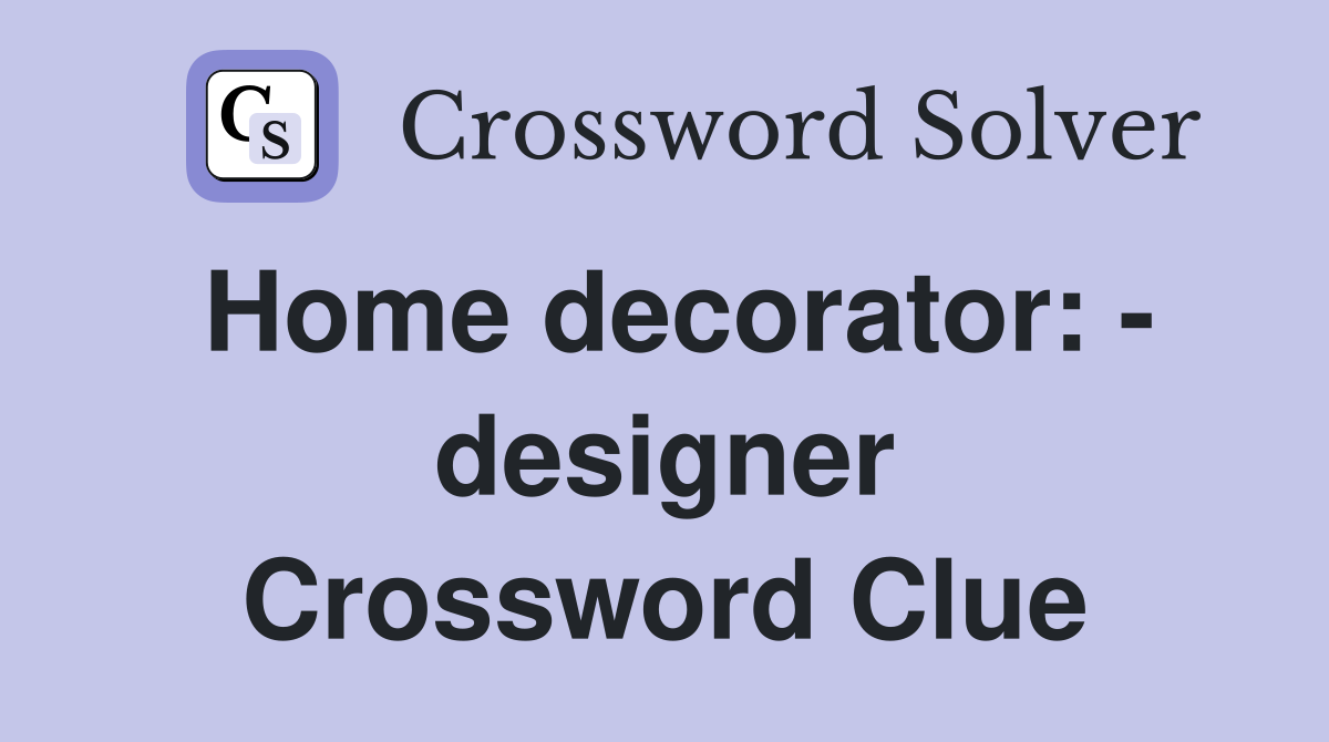Home decorator: - designer Crossword Clue