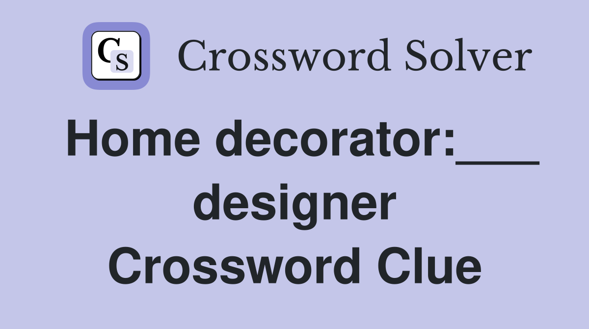 Home decorator:___ designer Crossword Clue