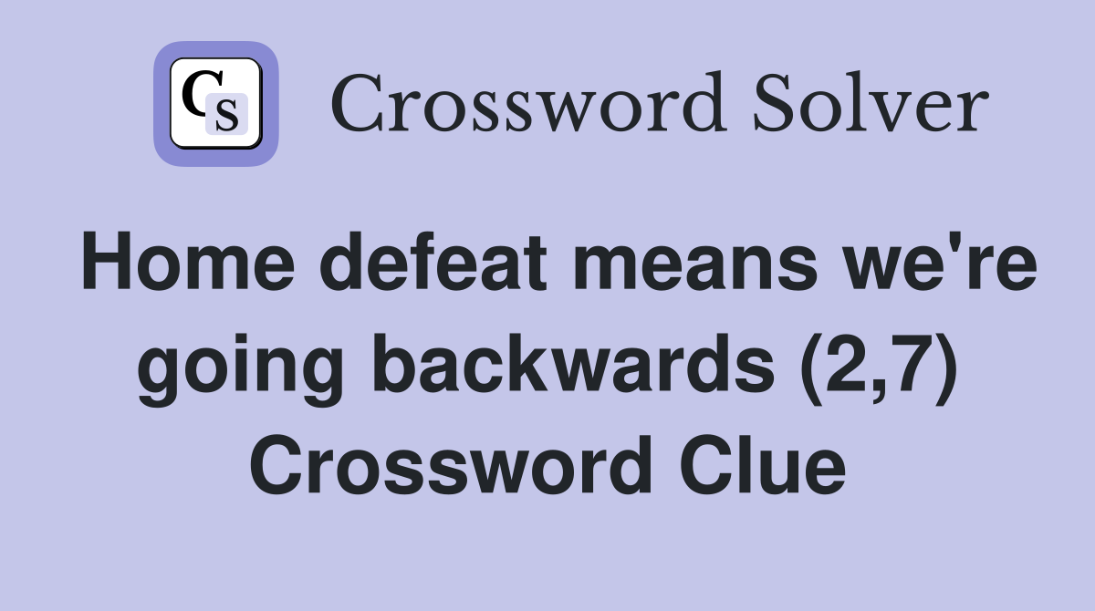 Home defeat means we're going backwards (2,7) Crossword Clue