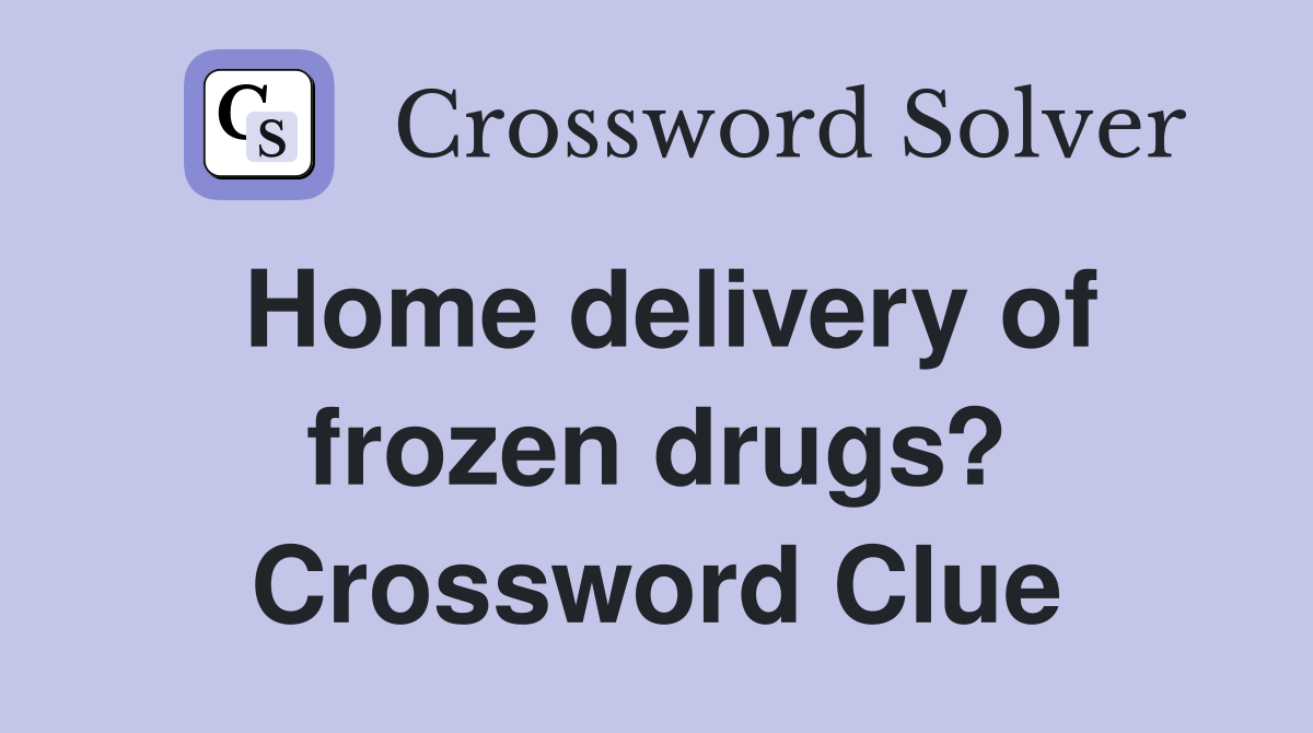 Home delivery of frozen drugs? Crossword Clue