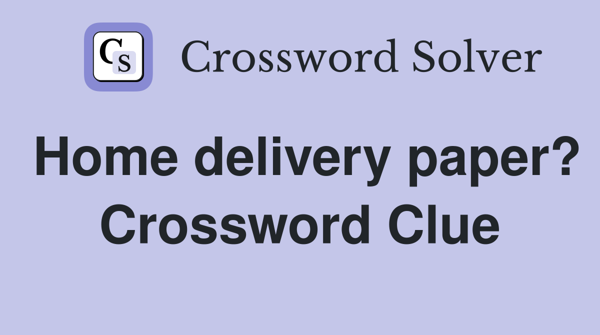 Home delivery paper? Crossword Clue