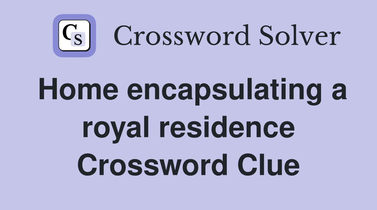 Home encapsulating a royal residence Crossword Clue
