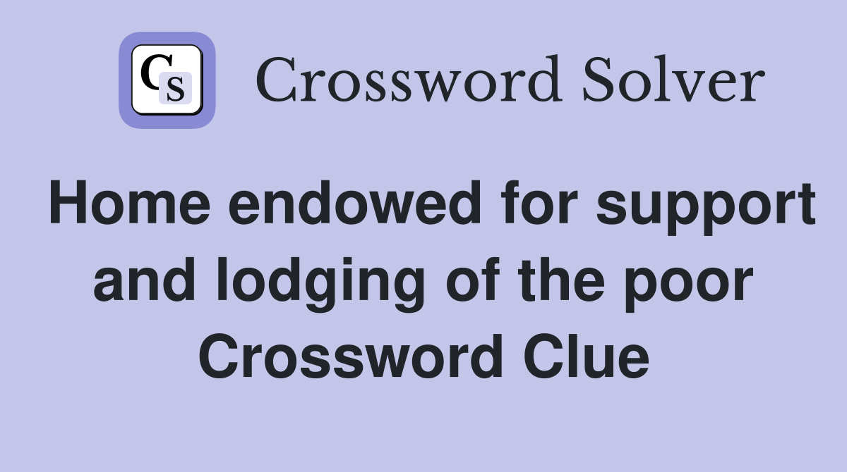 Home endowed for support and lodging of the poor Crossword Clue