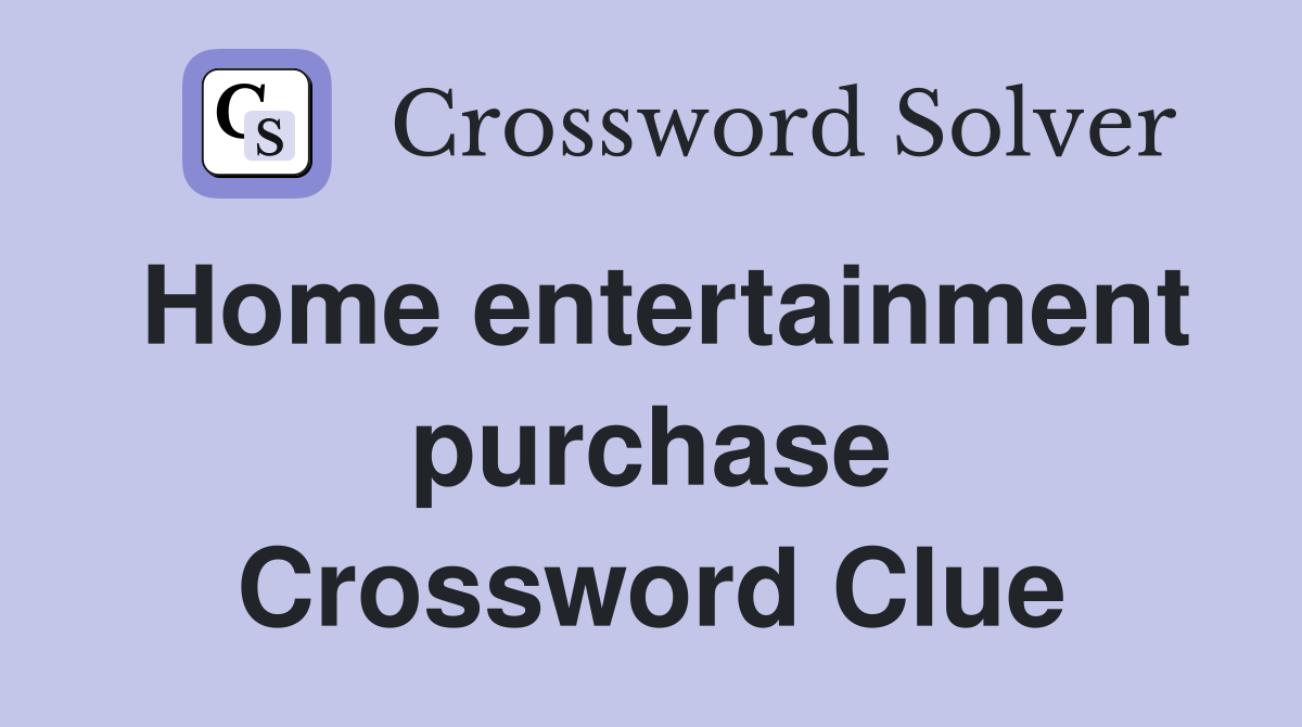 Home entertainment purchase Crossword Clue