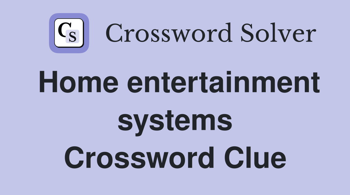 Home entertainment systems Crossword Clue
