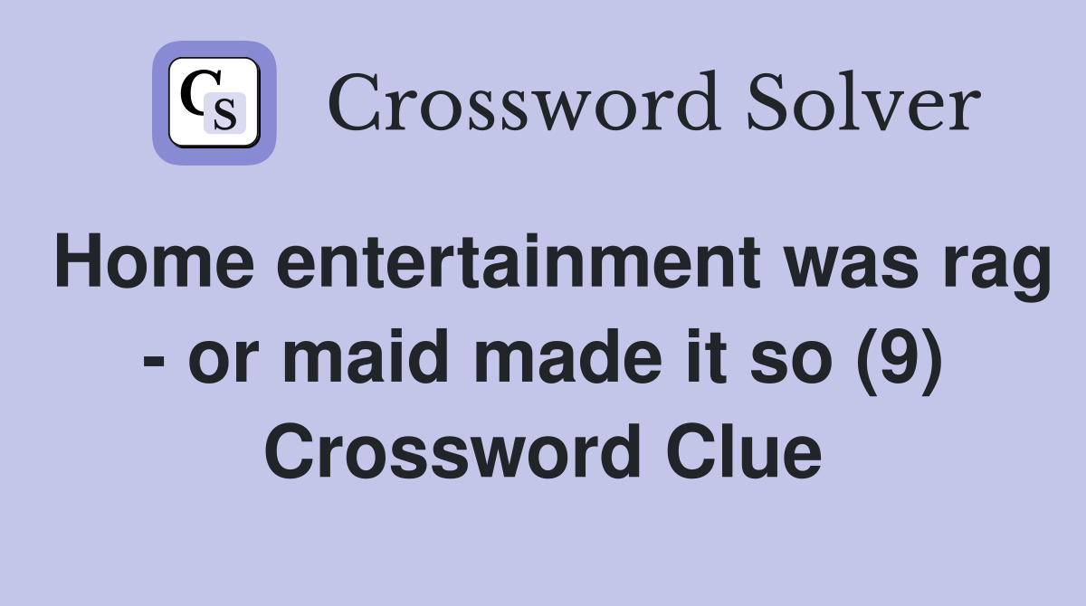 Home entertainment was rag - or maid made it so (9) Crossword Clue