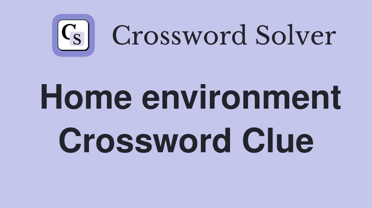 Home environment Crossword Clue