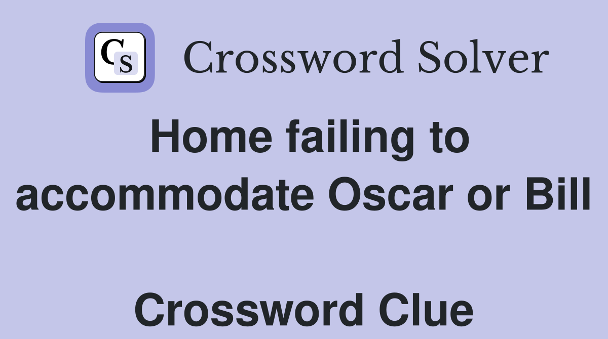 Home failing to accommodate Oscar or Bill  Crossword Clue