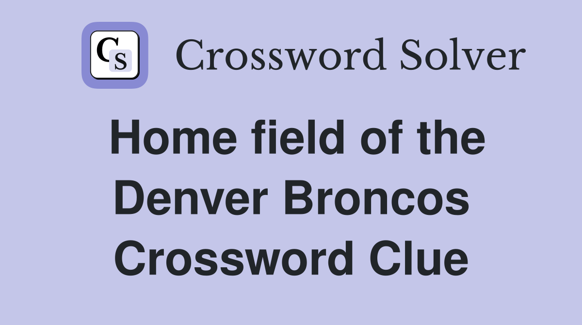 Home field of the Denver Broncos Crossword Clue