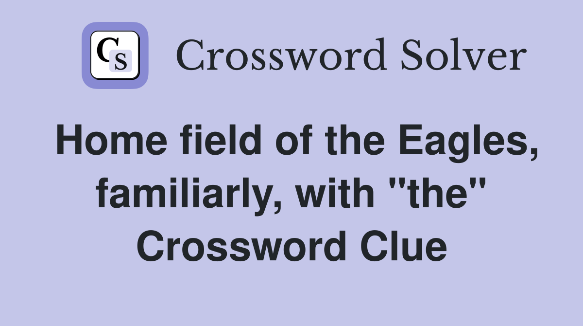Home field of the Eagles, familiarly, with "the" Crossword Clue