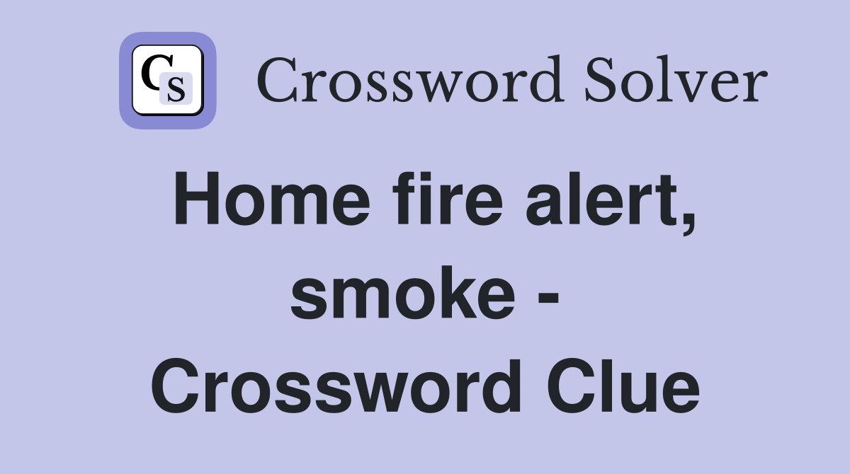 Home fire alert, smoke - Crossword Clue
