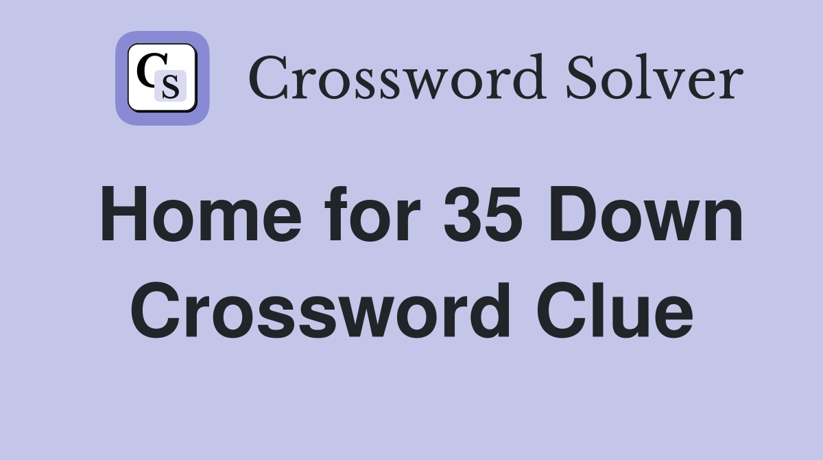 Home for 35 Down Crossword Clue