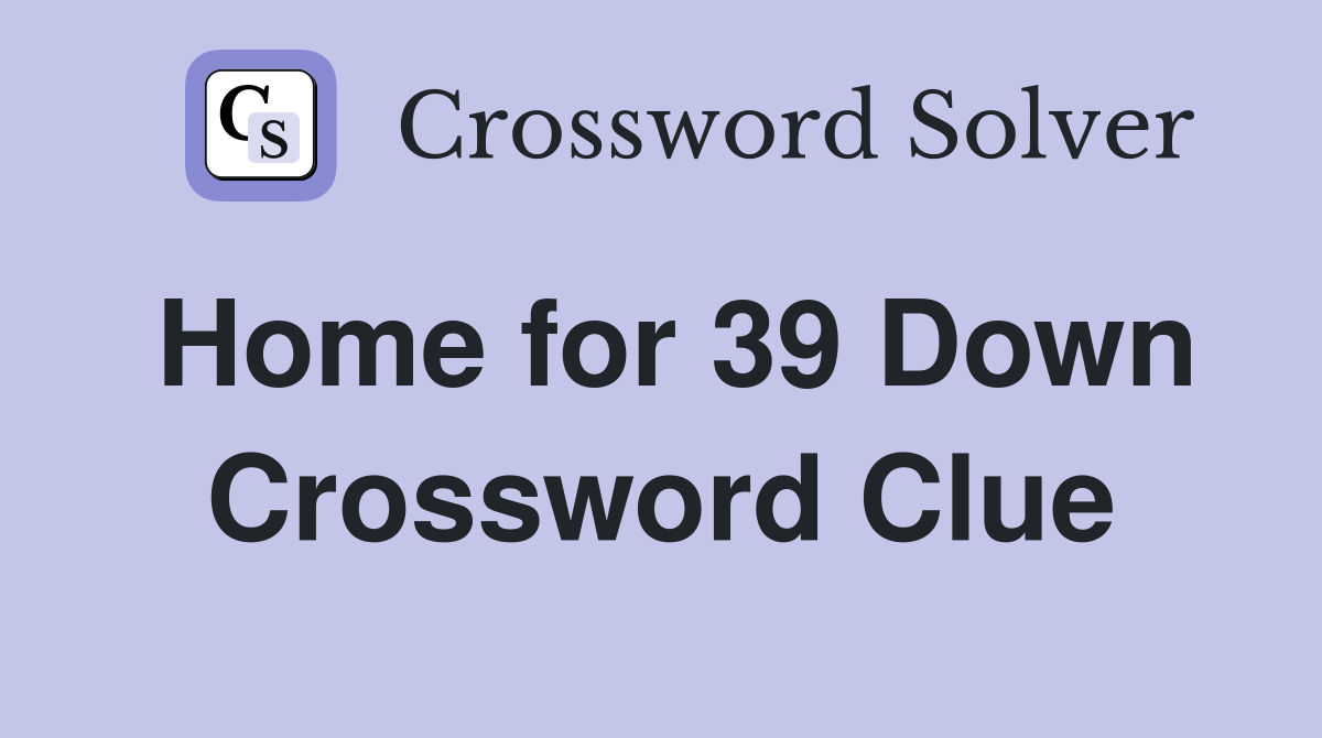 Home for 39 Down Crossword Clue