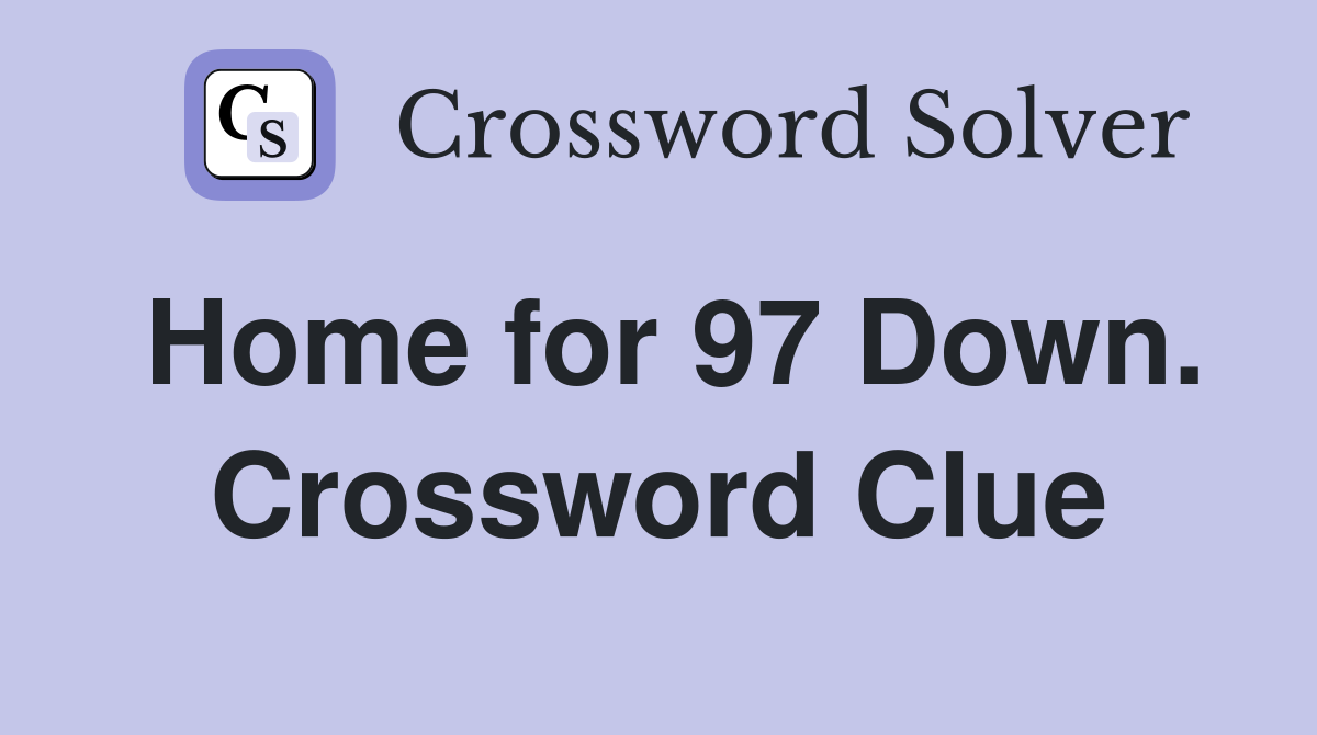 Home for 97 Down. Crossword Clue