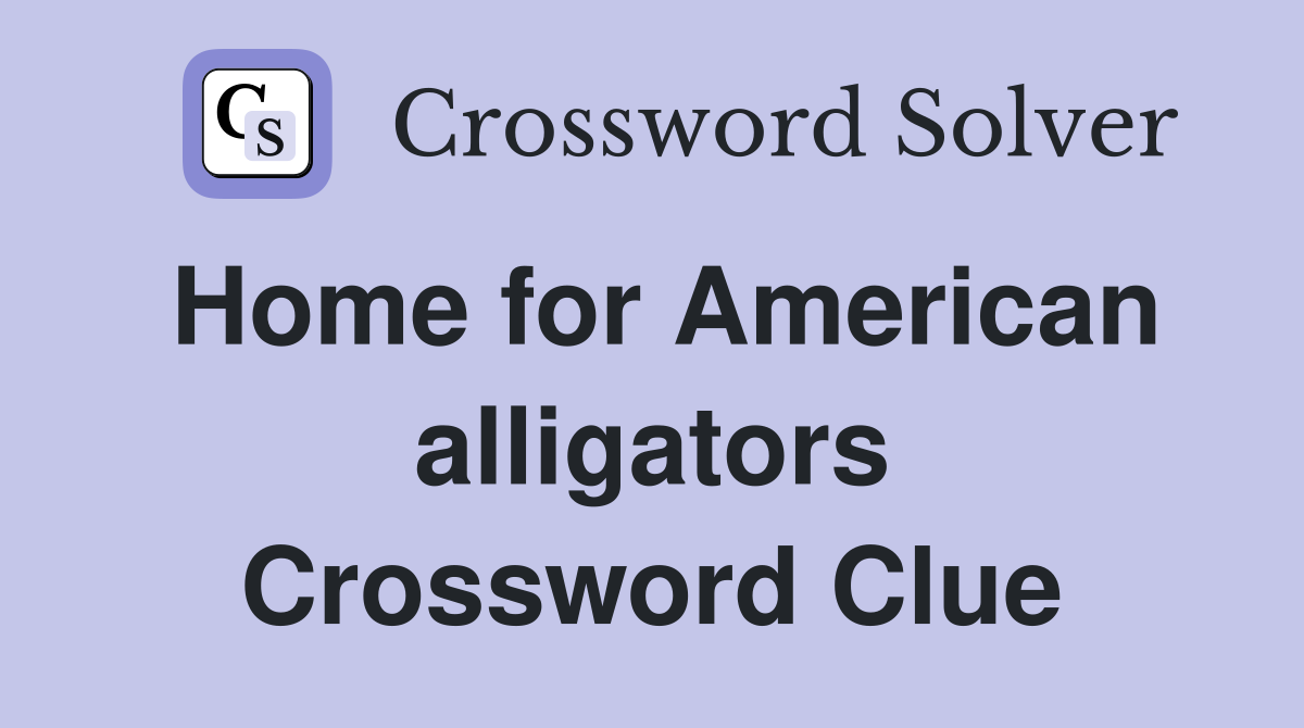 Home for American alligators Crossword Clue