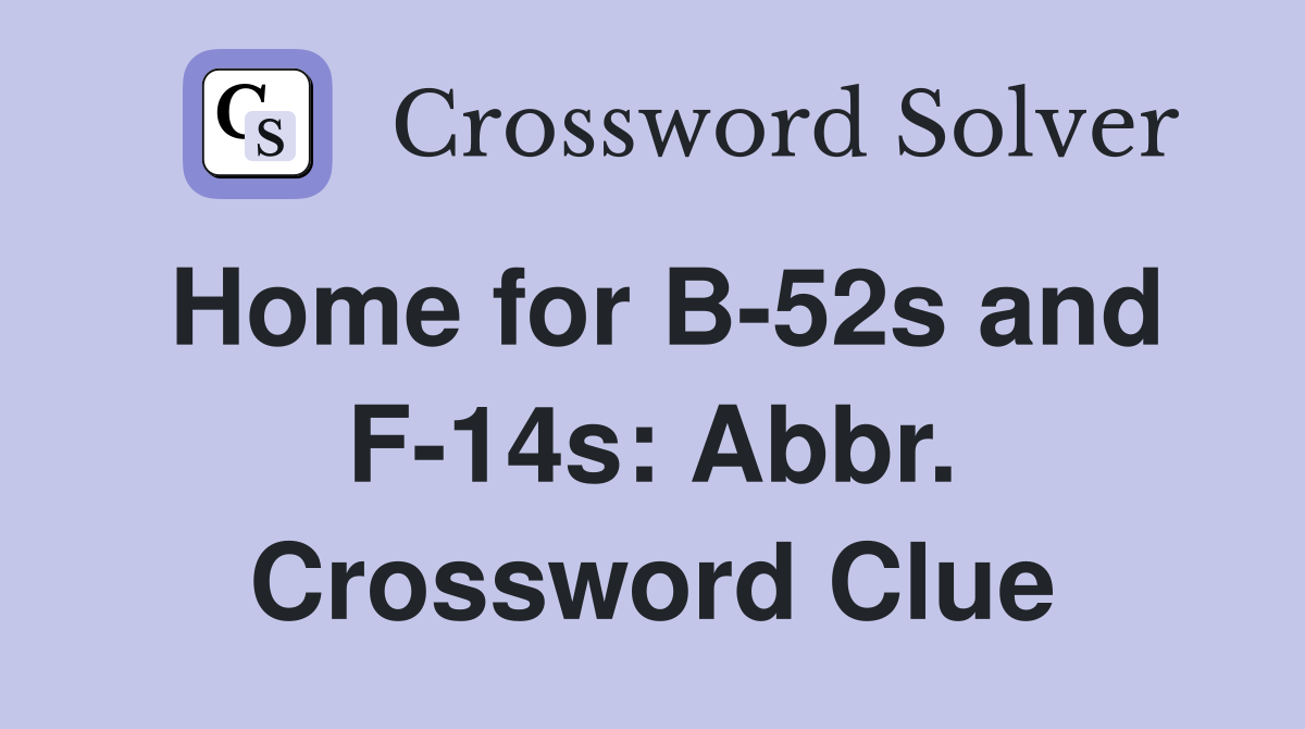 Home for B-52s and F-14s: Abbr. Crossword Clue