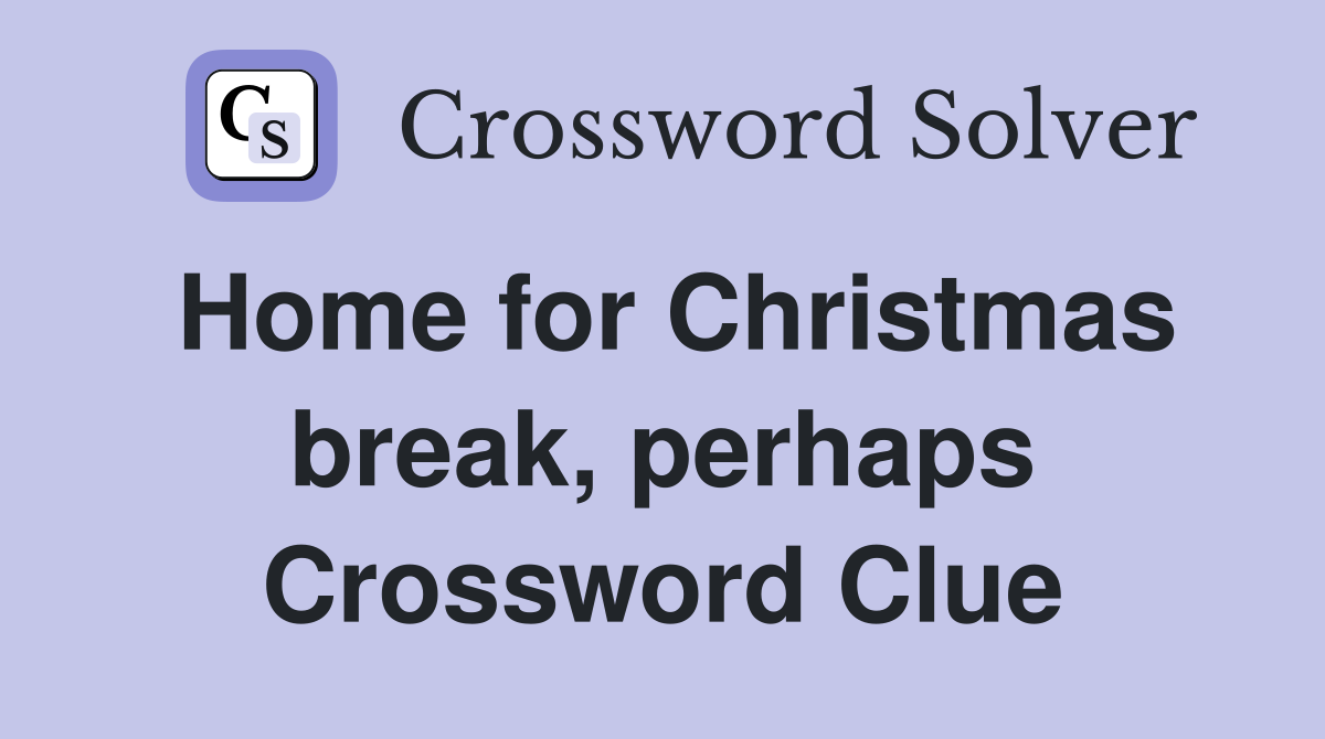Home for Christmas break, perhaps Crossword Clue