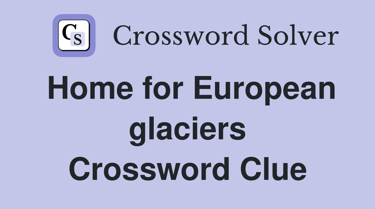 Home for European glaciers Crossword Clue