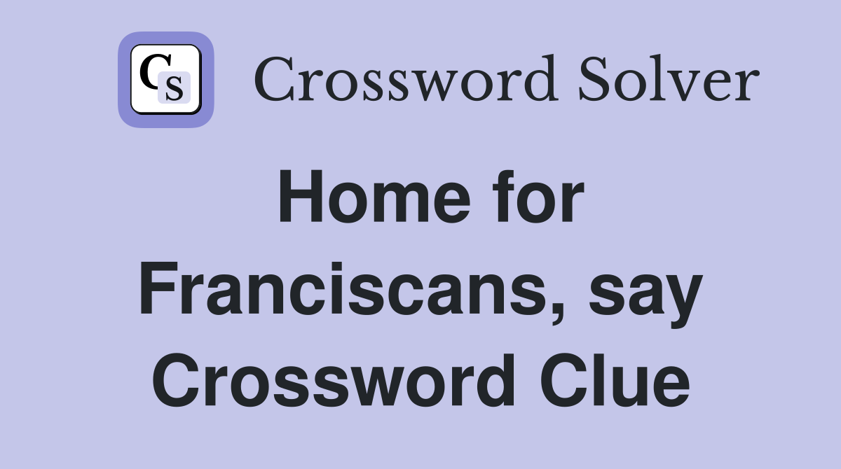 Home for Franciscans, say Crossword Clue